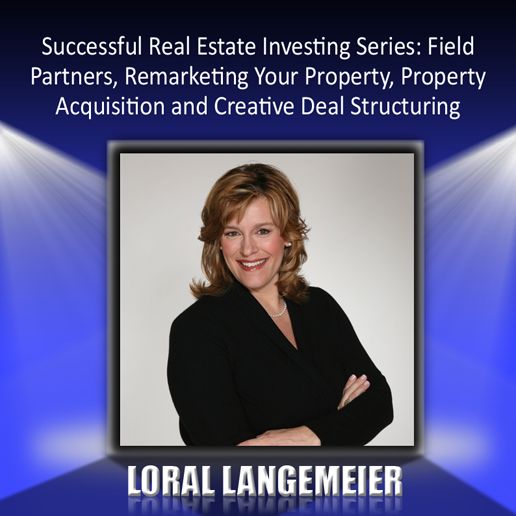 Successful Real Estate Investing Series: Field Partners, Remarketing Your Property, Property Acquisition and Creative Deal Structuring