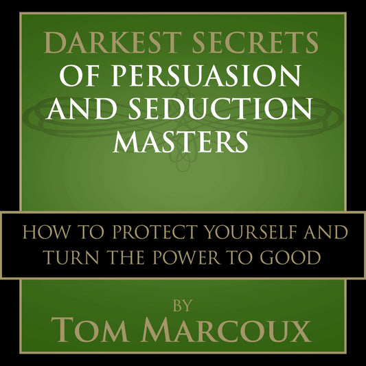 Darkest Secrets of Persuasion and Seduction Masters: How to Protect Yourself and Turn the Power to Good