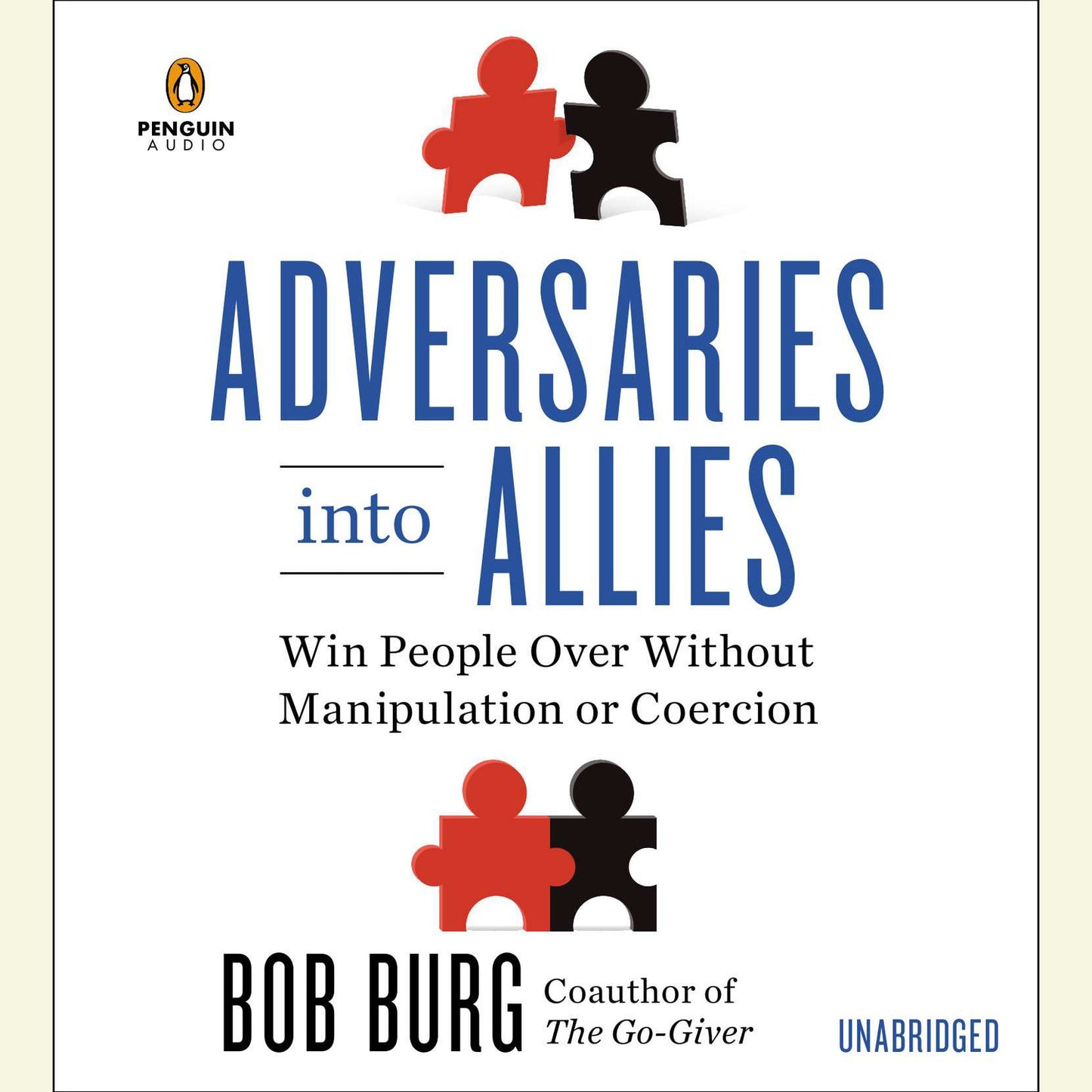 Adversaries into Allies : Win People Over Without Manipulation or Coercion