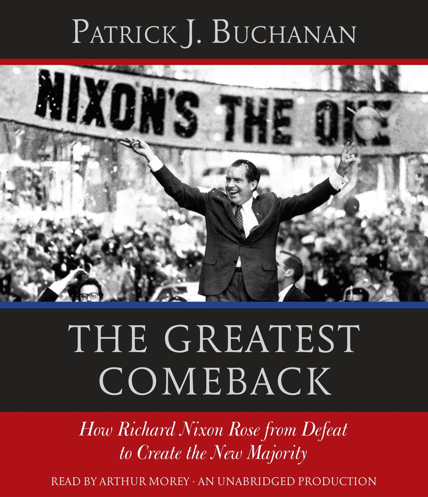 The Greatest Comeback: How Richard Nixon Rose from the Dead to Create America's New Majority
