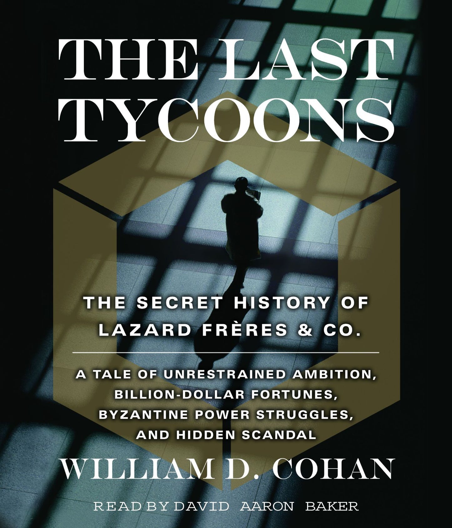 The Last Tycoons: The Secret History of Lazard Fre¿res & Co. A Tale of Unrestrained Ambition, Billion-Dollar Fortunes, Byzantine Power Struggles, and Hidden Scandal (Abridged)