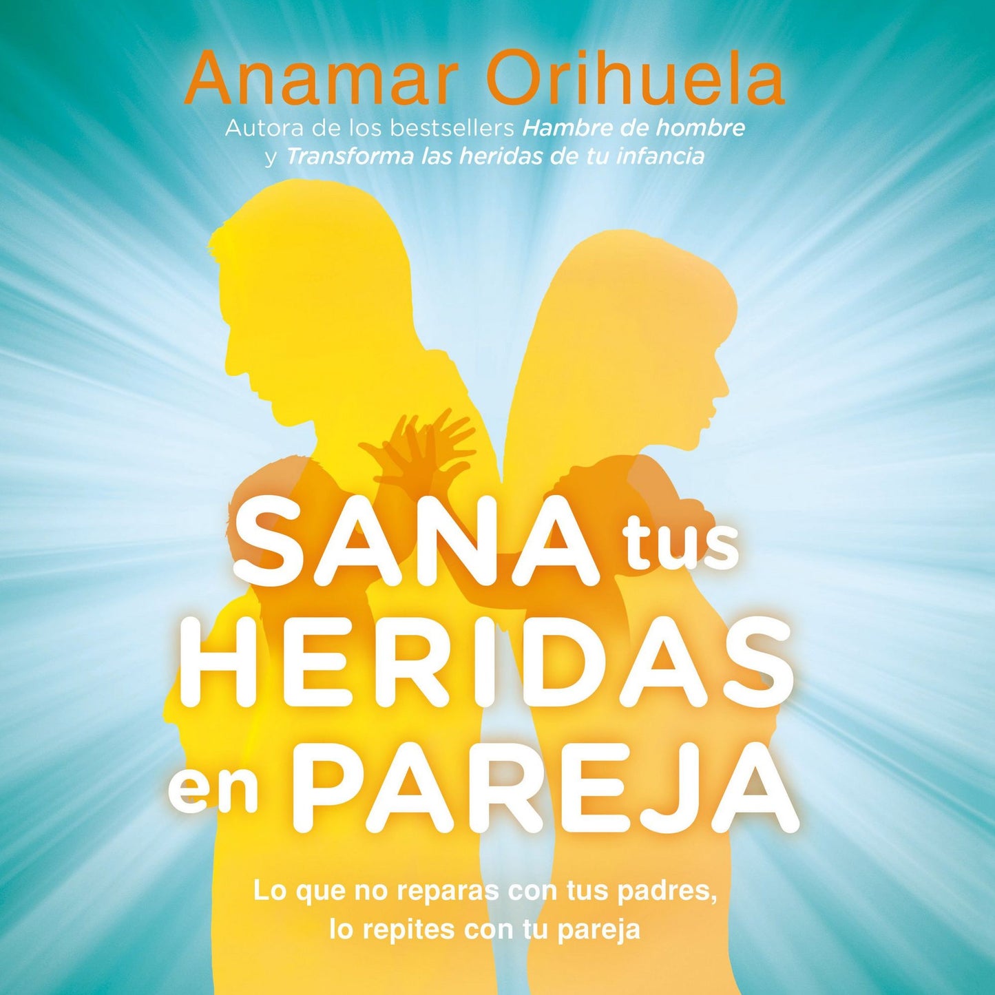 Sana tus heridas en pareja: Lo que no reparas con tus padres, lo repites con tu pareja