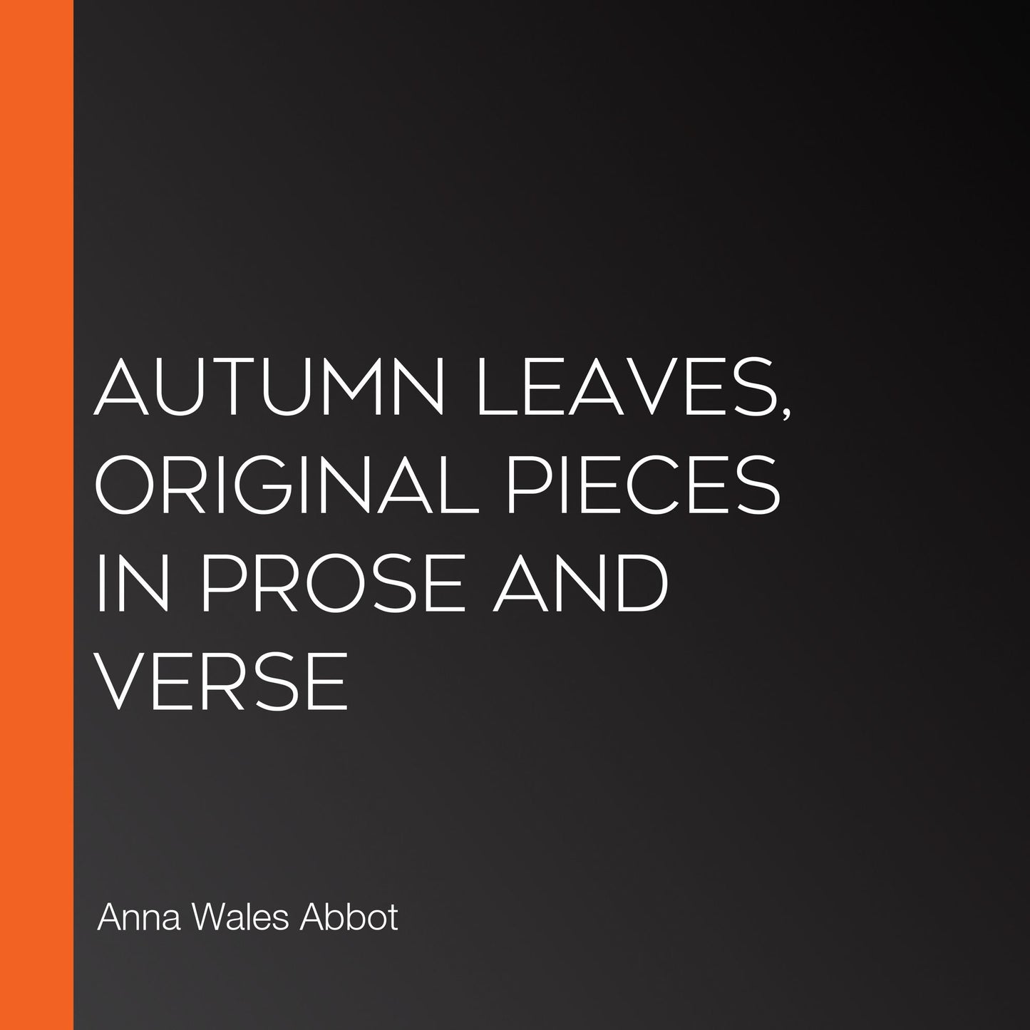 Autumn Leaves, Original Pieces in Prose and Verse