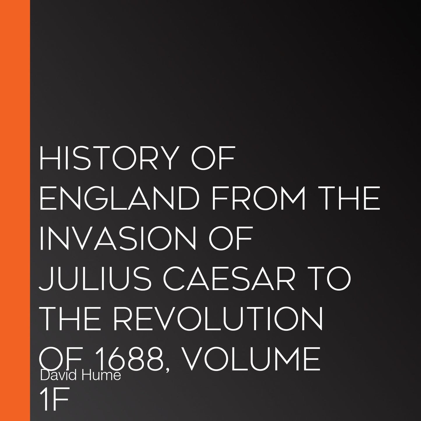 History of England from the Invasion of Julius Caesar to the Revolution of 1688, Volume 1F