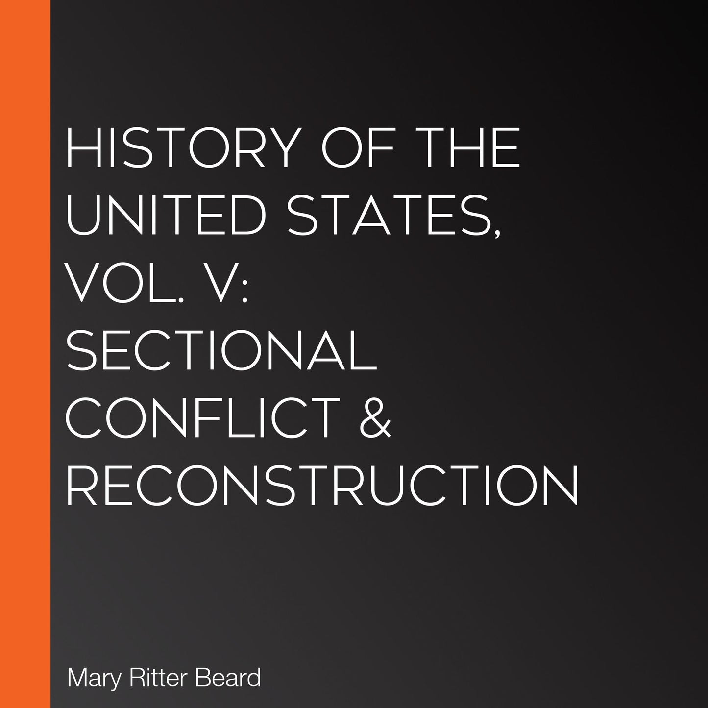 History of the United States, Vol. V: Sectional Conflict & Reconstruction
