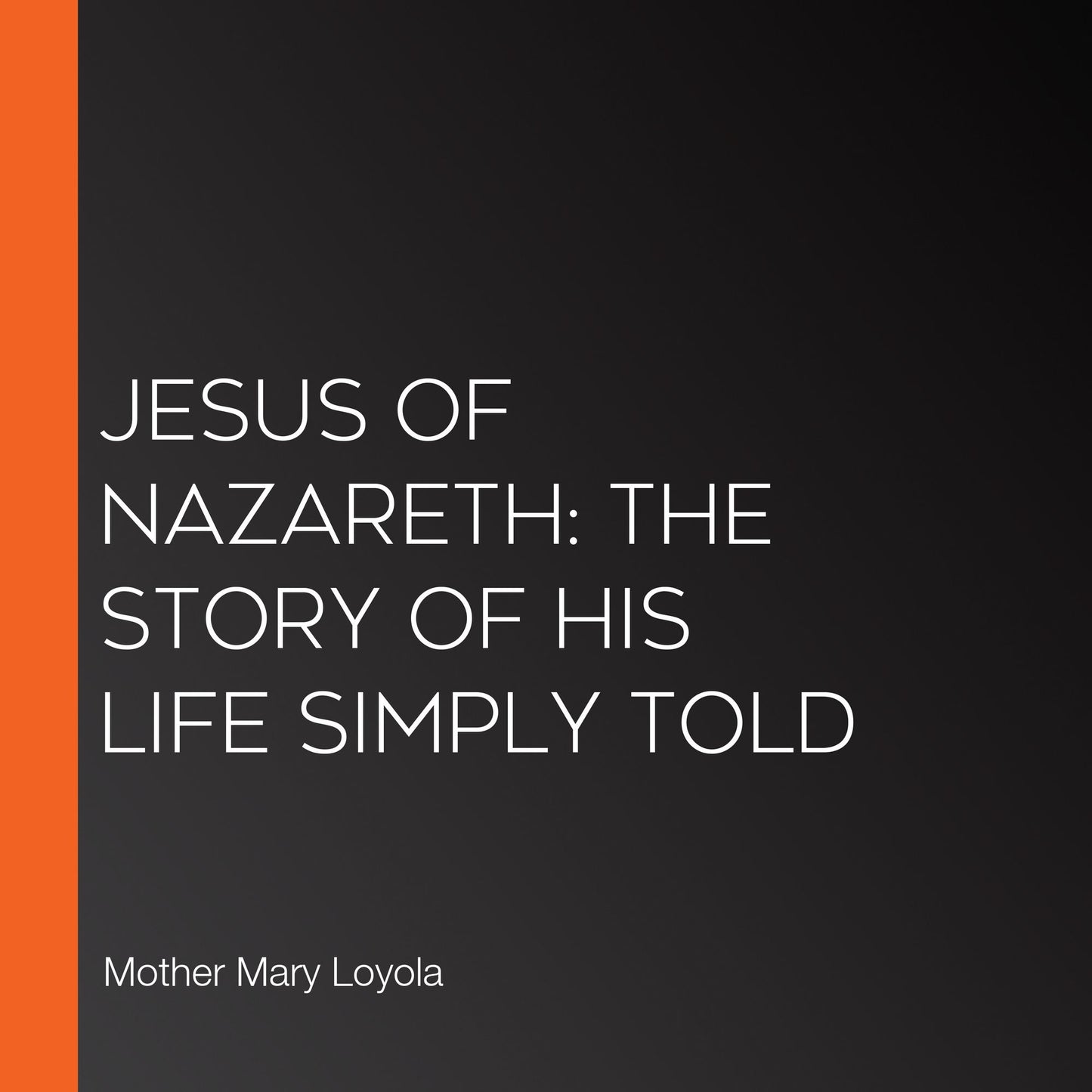 Jesus of Nazareth: The Story of His Life Simply Told