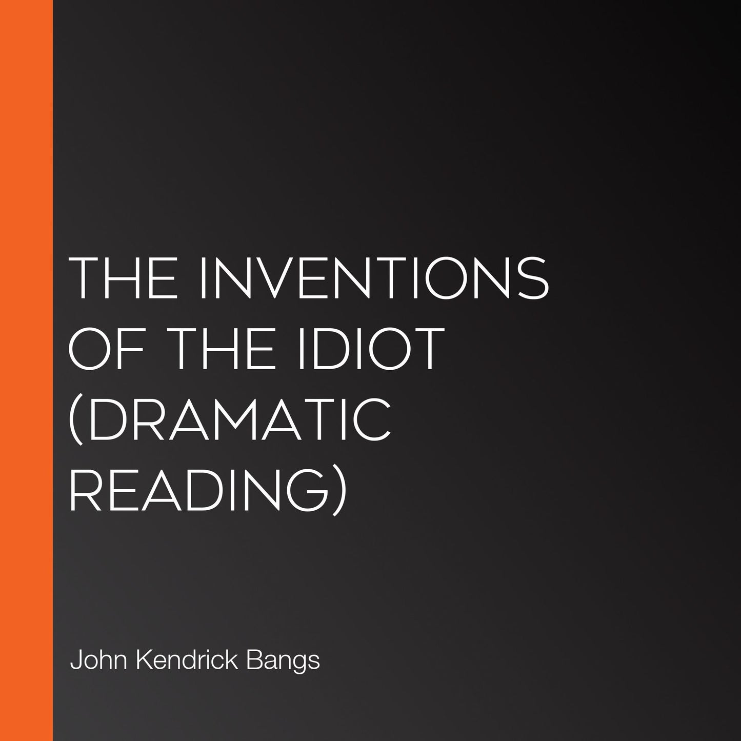 Inventions of the Idiot, The (dramatic reading)