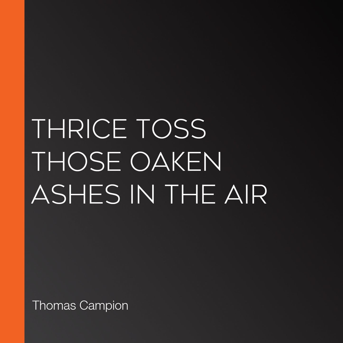 Thrice Toss Those Oaken Ashes in the Air