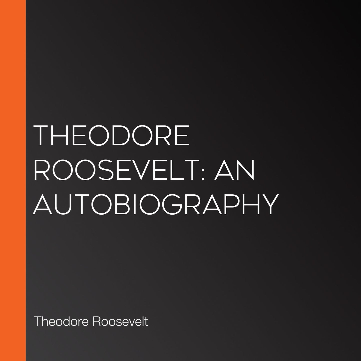 Theodore Roosevelt: an Autobiography