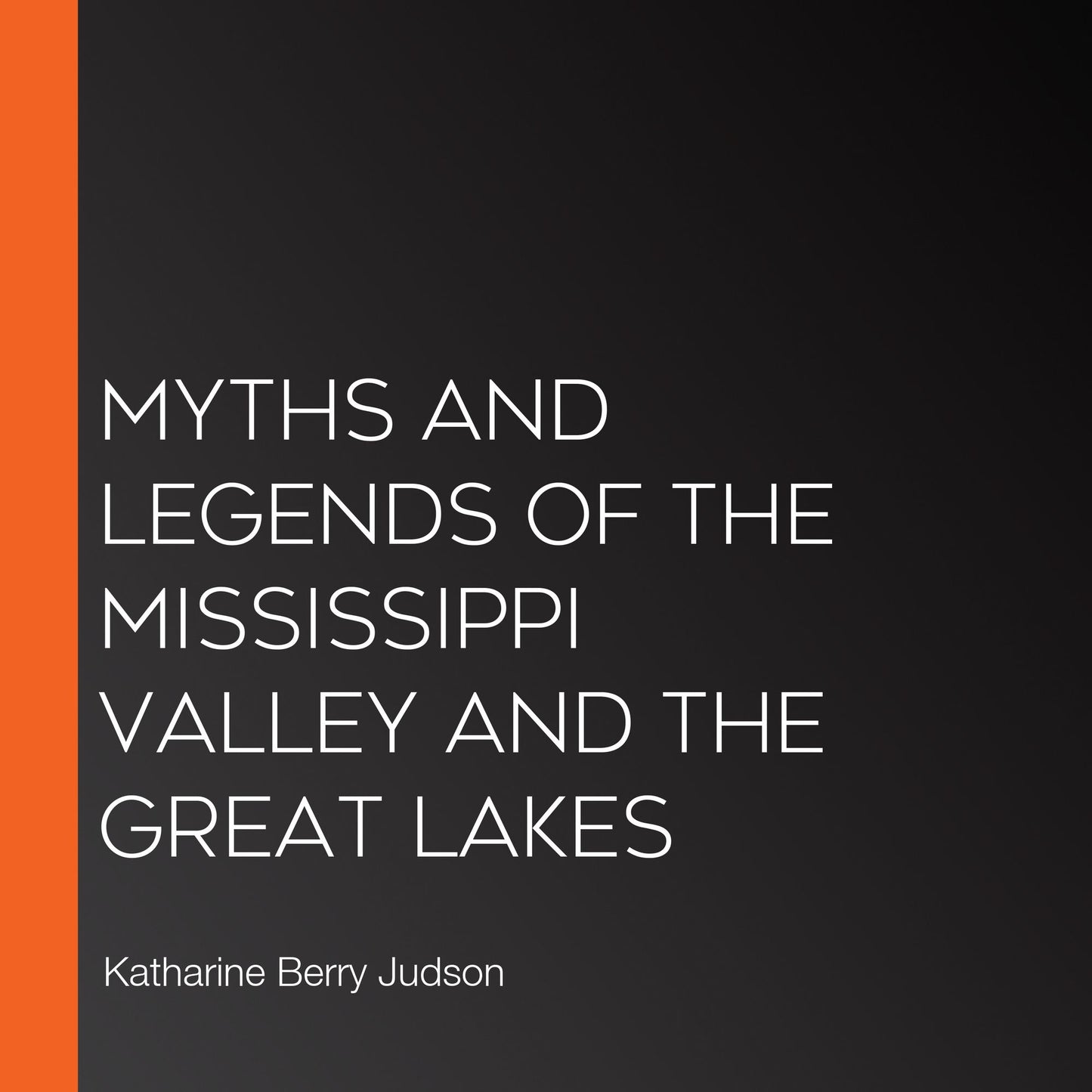 Myths and Legends of the Mississippi Valley and the Great Lakes