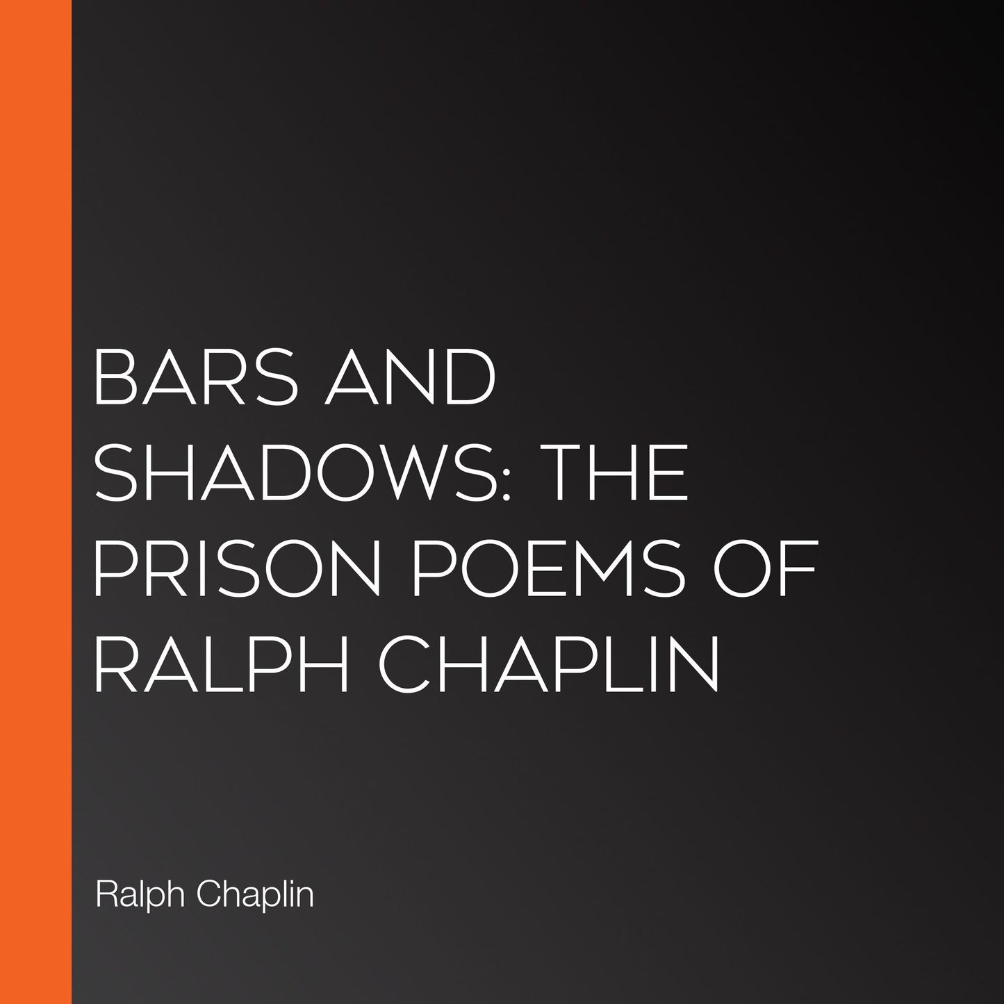 Bars and Shadows: The Prison Poems of Ralph Chaplin
