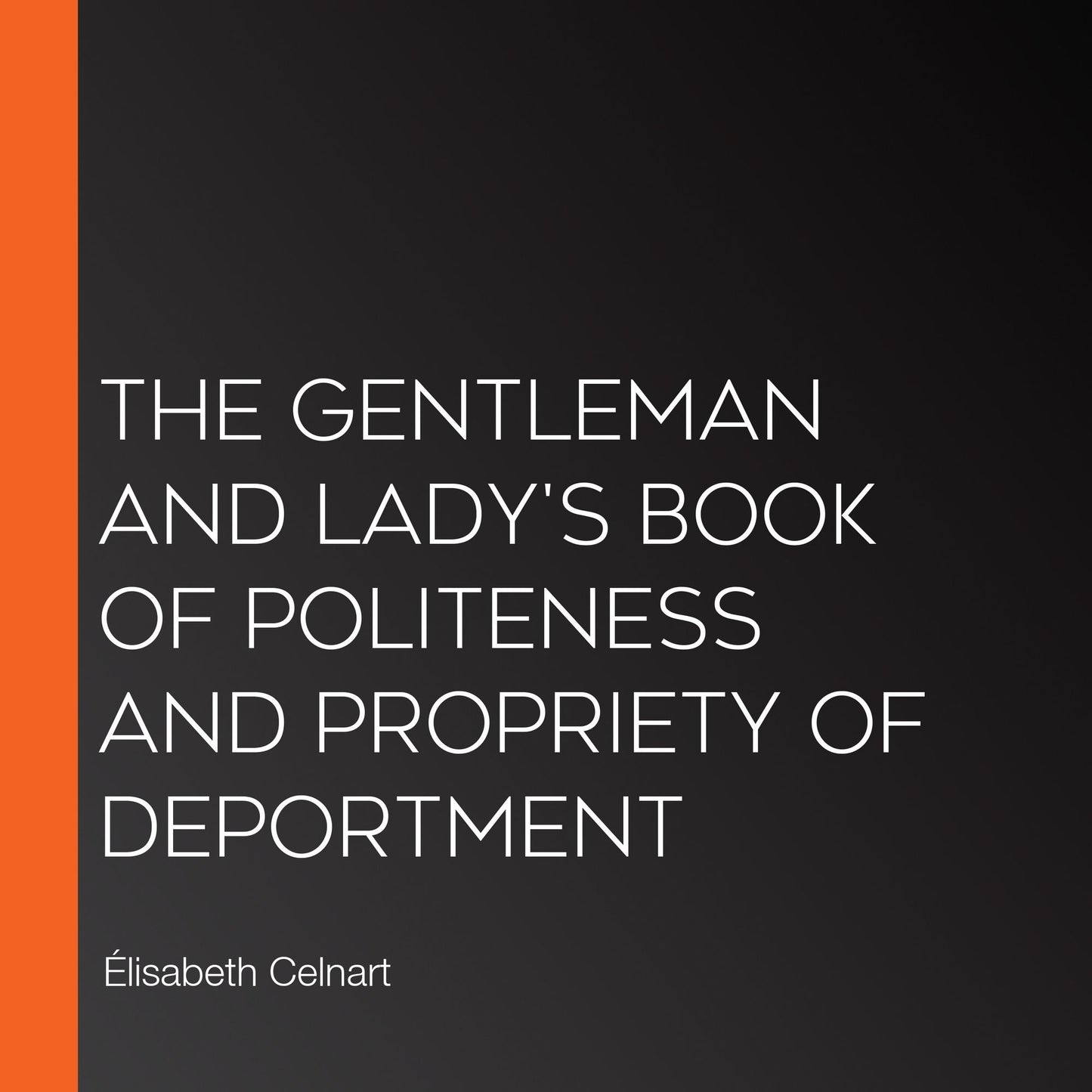 The Gentleman and Lady's Book of Politeness and Propriety of Deportment