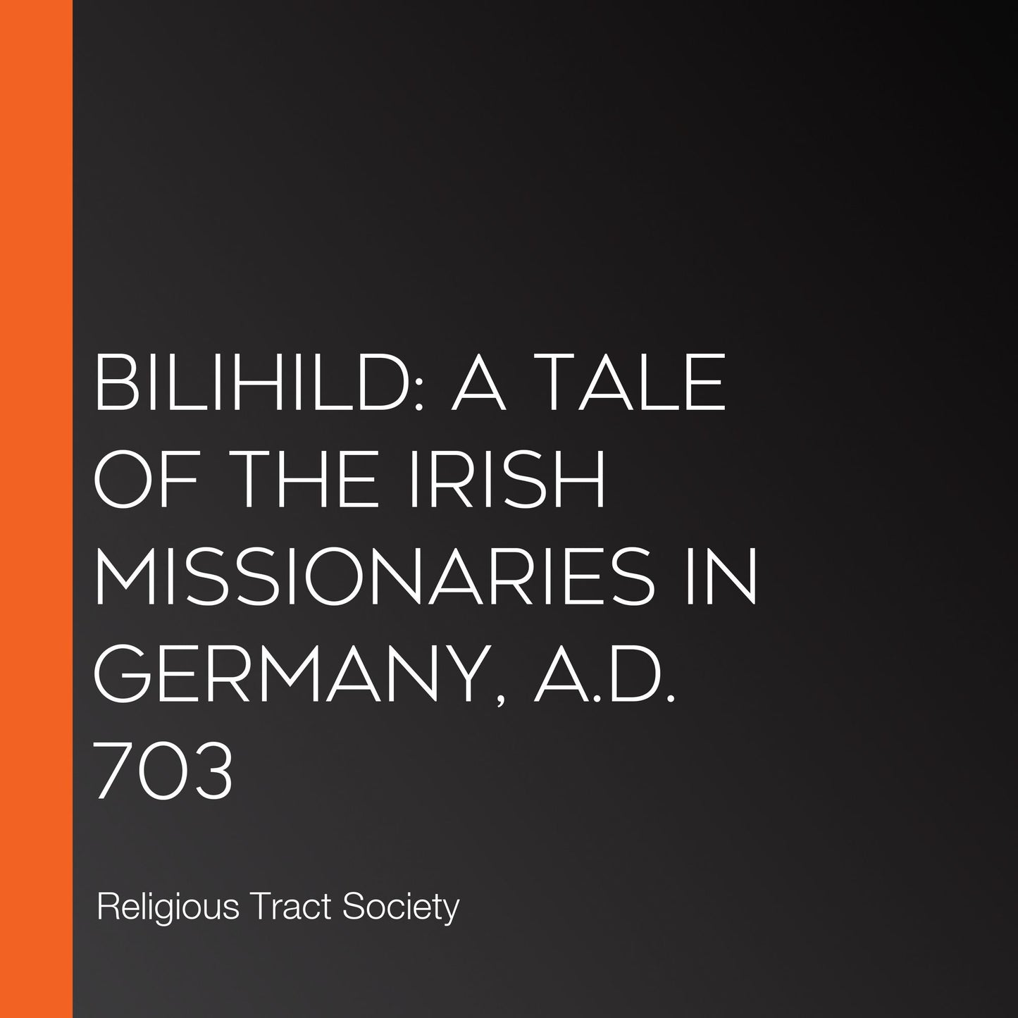 Bilihild: A Tale of the Irish Missionaries in Germany, A.D. 703