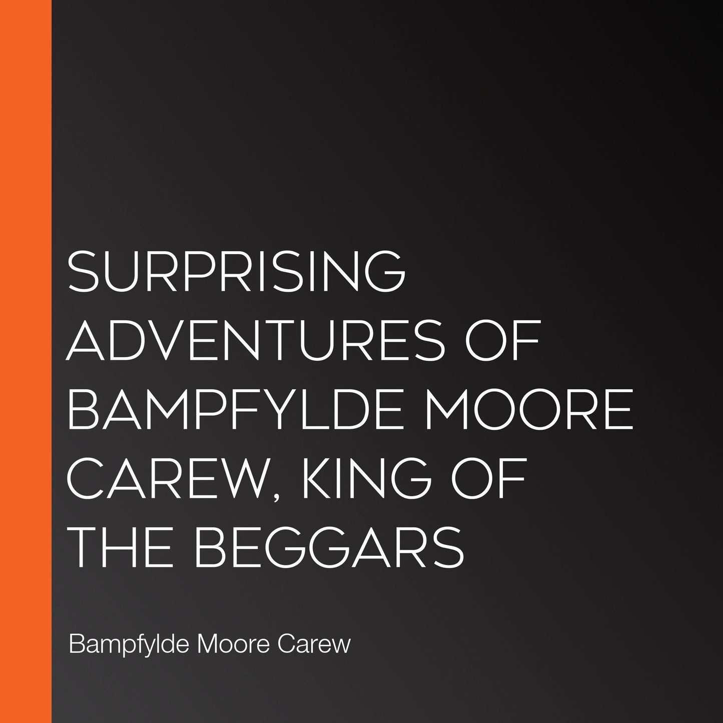 Surprising Adventures of Bampfylde Moore Carew, King of the Beggars