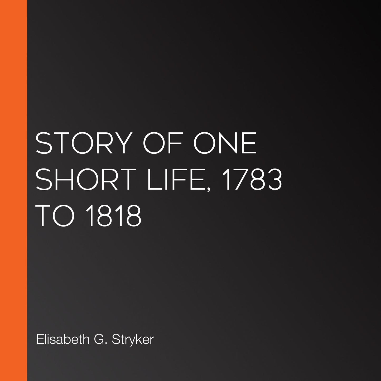 Story of One Short Life, 1783 to 1818