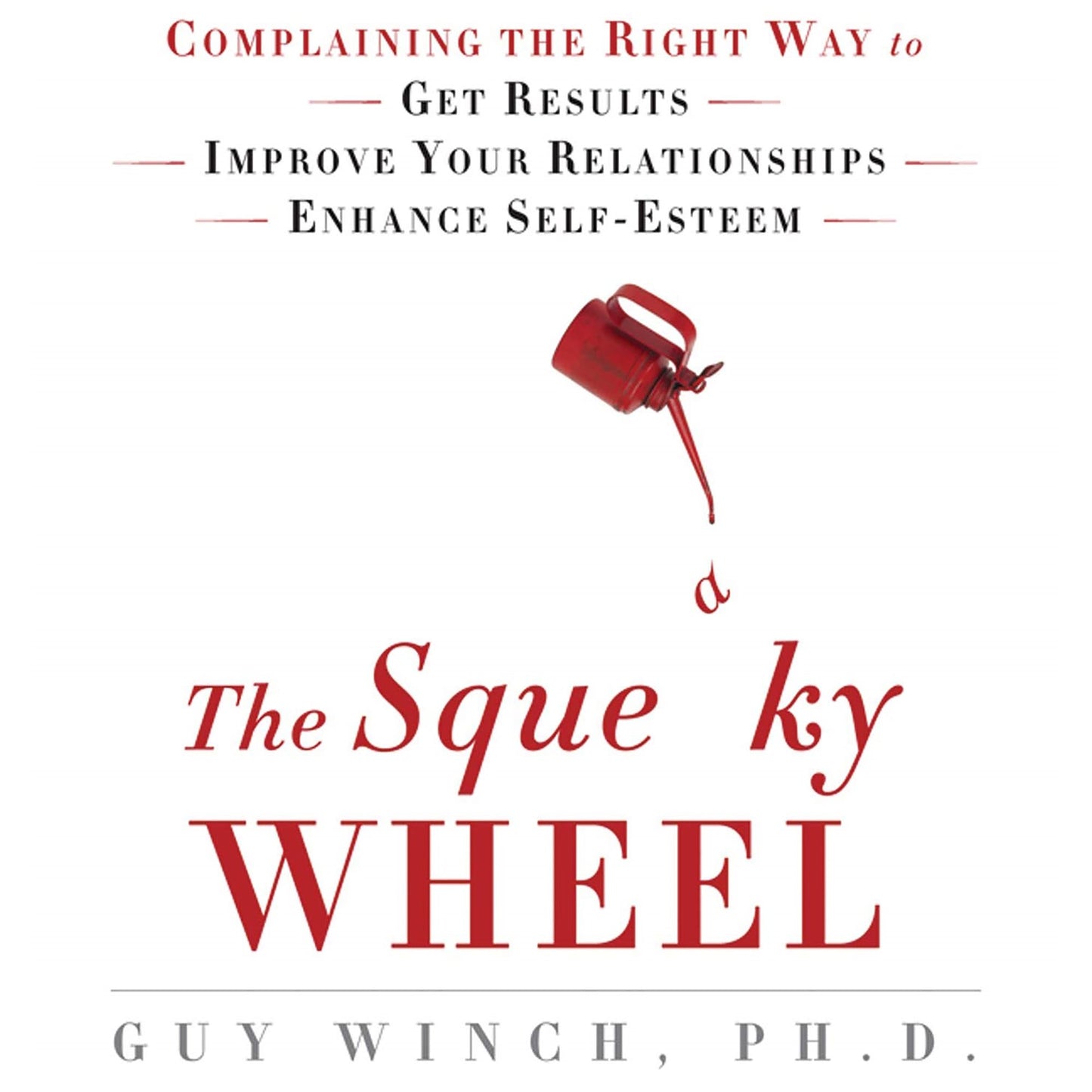 The Squeaky Wheel: Complaining the Right Way to Get Results, Improve Your Relationships, and Enhance Self-Esteem
