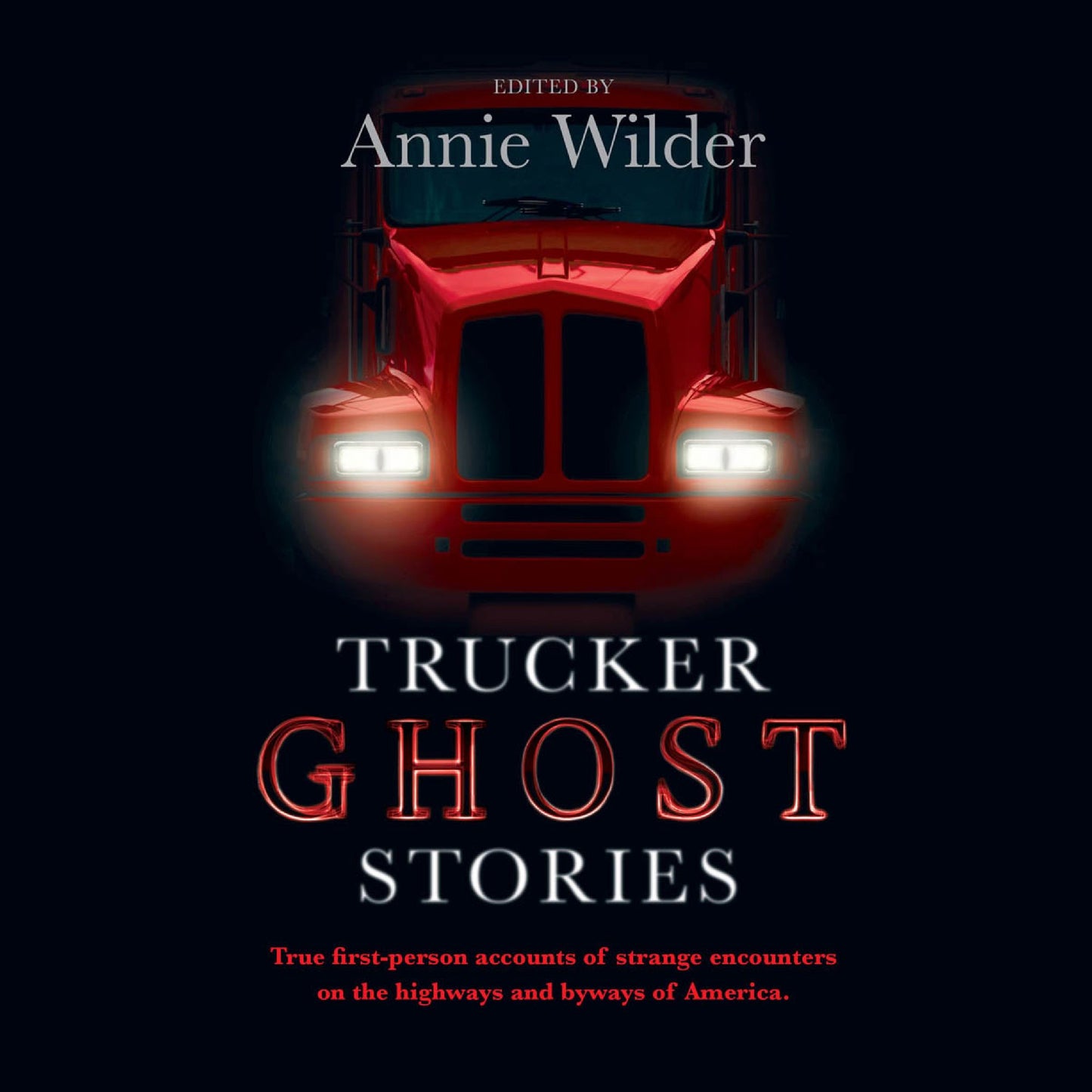 Trucker Ghost Stories: And Other True Tales of Haunted Highways, Weird Encounters, and Legends of the Road