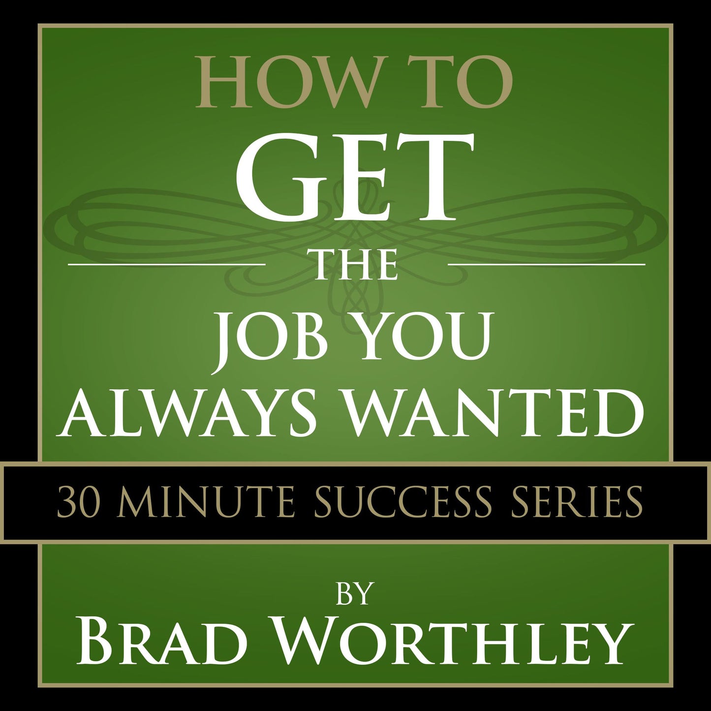 How to Get the Job You Always Wanted: 30 Minute Success Series
