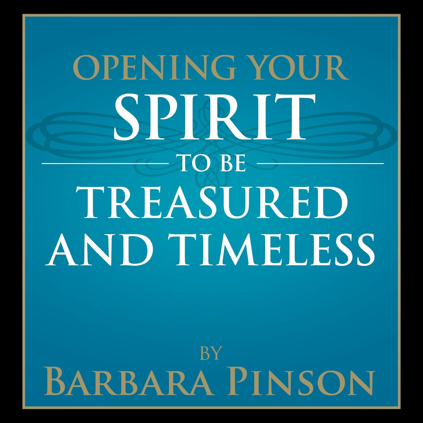 Opening Your Spirit to be Treasured and Timeless