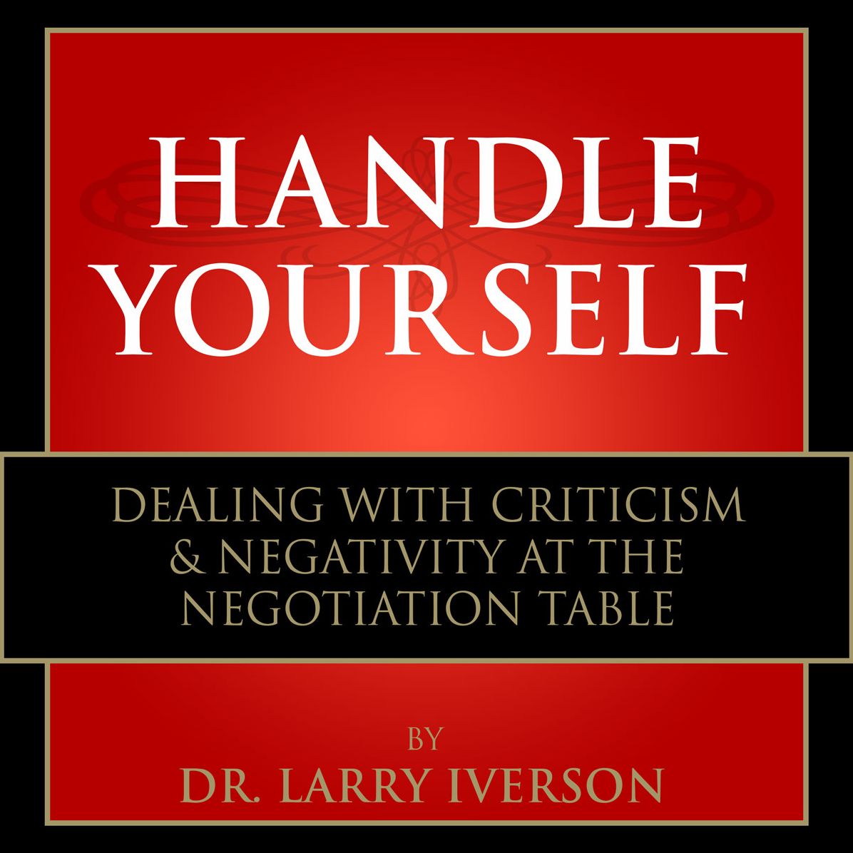 Handle Yourself: Dealing with Criticism & Negativity at the Negotiation Table