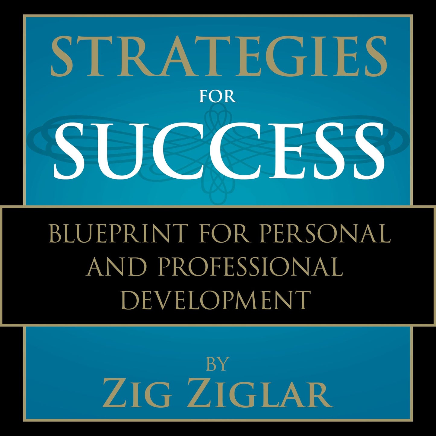 Strategies for Success: Zig Ziglar's Blueprint for Personal and Professional Development