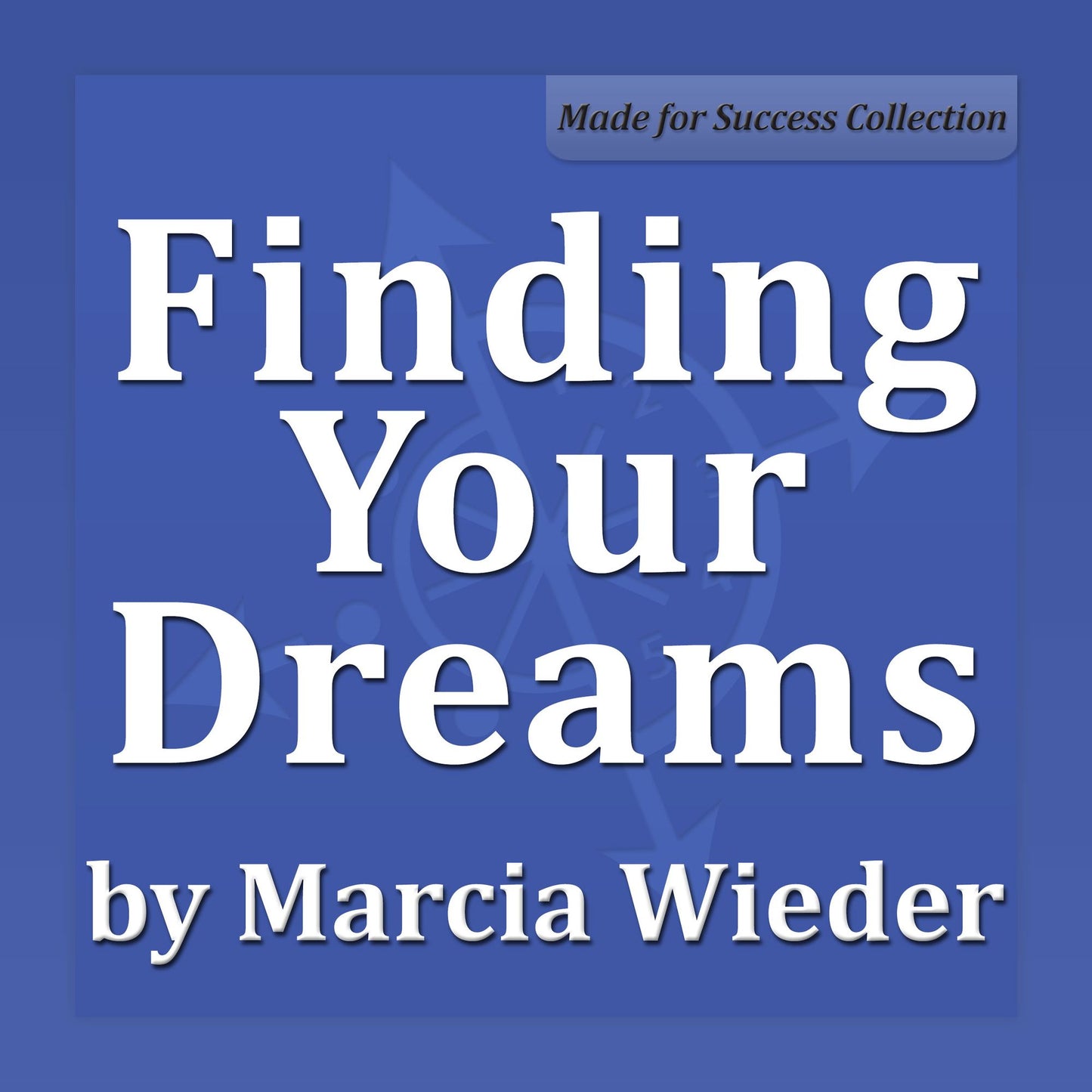Finding Your Dreams: A Proven Method for Getting Anything You Want