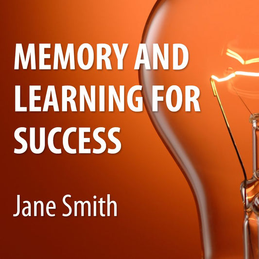 Memory and Learning for Success: How to Learn and Recall the Information You Need for Success