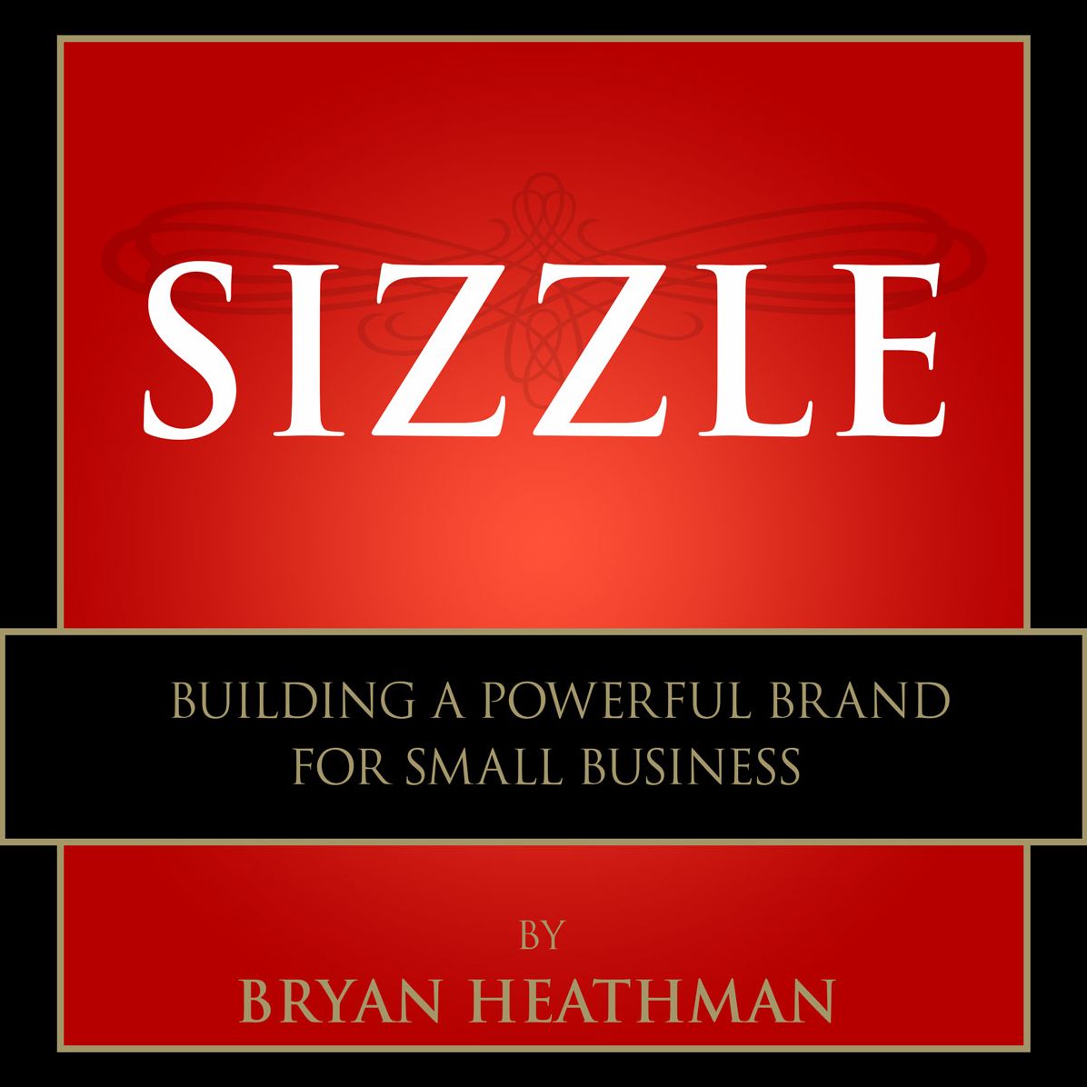 Sizzle: Building a Powerful Brand for Small Business