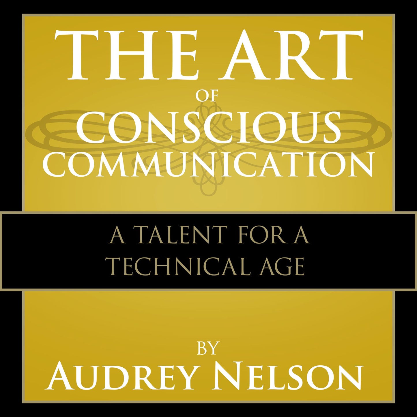 The Art of Conscious Communications: A Talent for a Technical Age