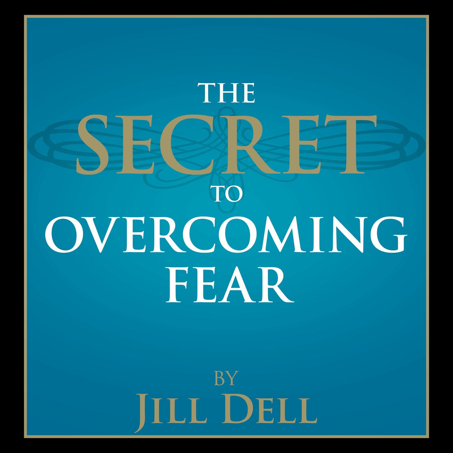 The Secret to Overcoming Fear