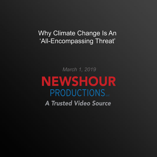 Why Climate Change Is An 'All-Encompassing Threat'