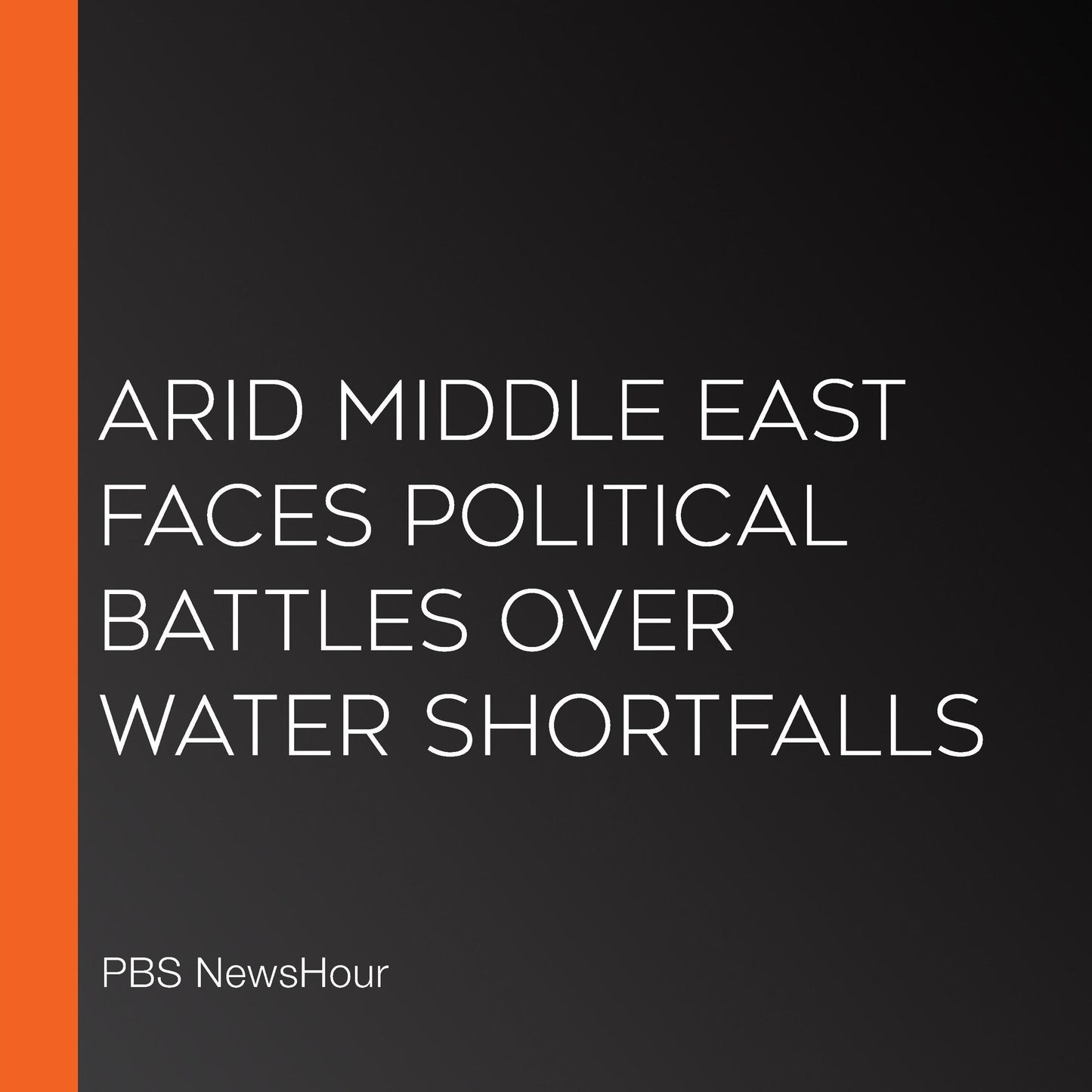 Arid Middle East Faces Political Battles Over Water Shortfalls