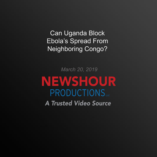 Can Uganda Block Ebola'S Spread From Neighboring Congo?