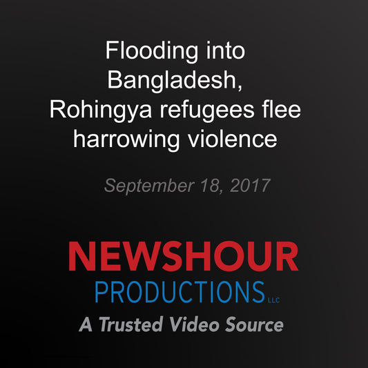 Flooding into Bangladesh, Rohingya refugees flee harrowing violence