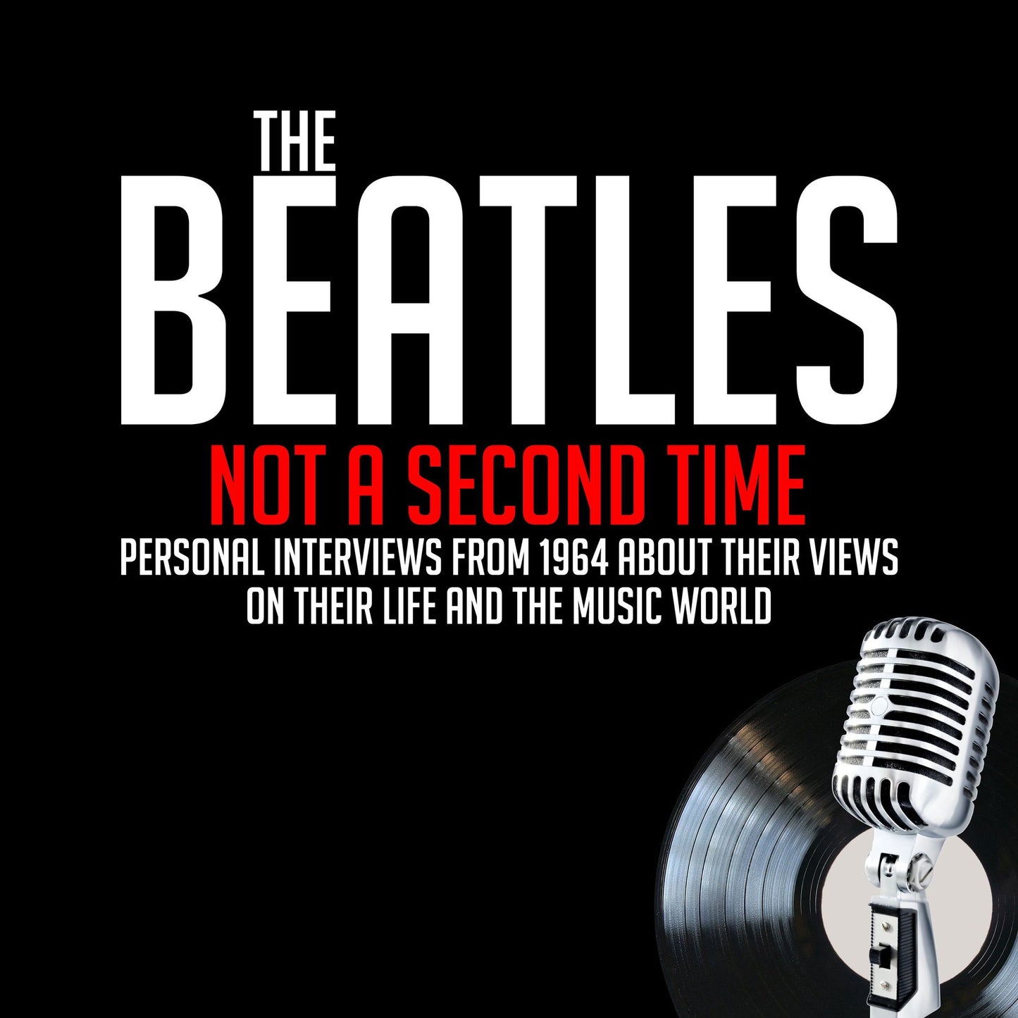 Not A Second Time: Personal Interviews from 1964 About Their Views on Their Life and the Music World