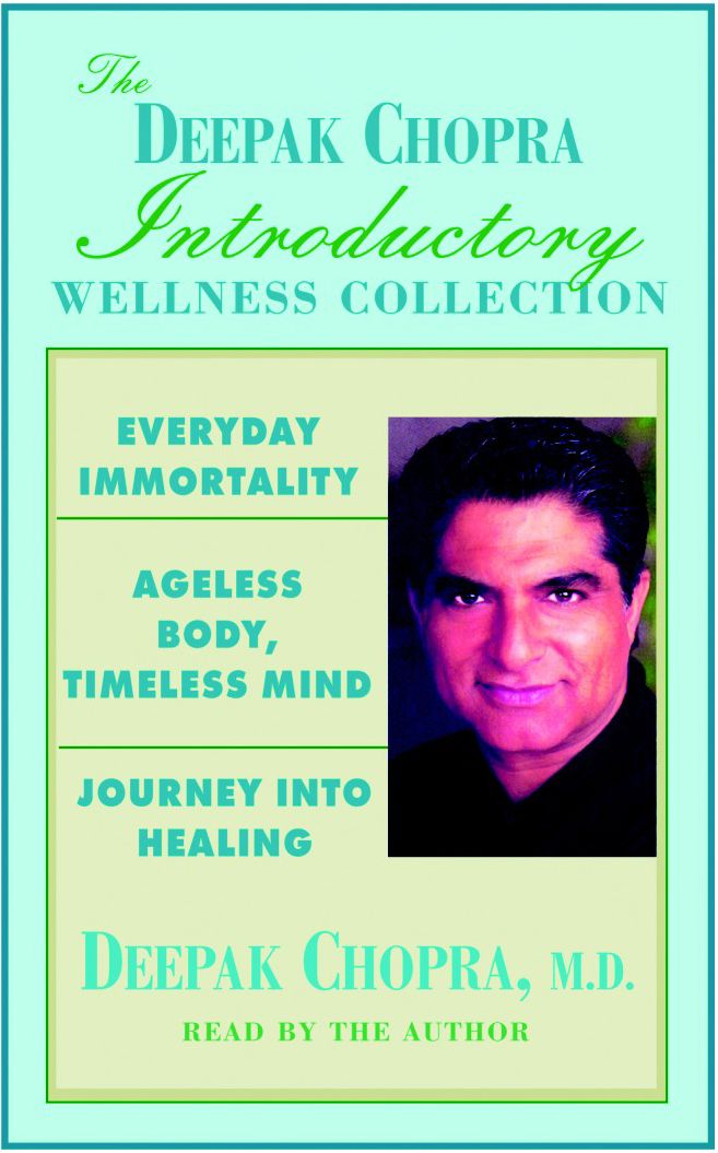 Chopra Value Collection: Everyday Immortality; Ageless Body, Timless Mind; Journey Into Healing (Abridged)