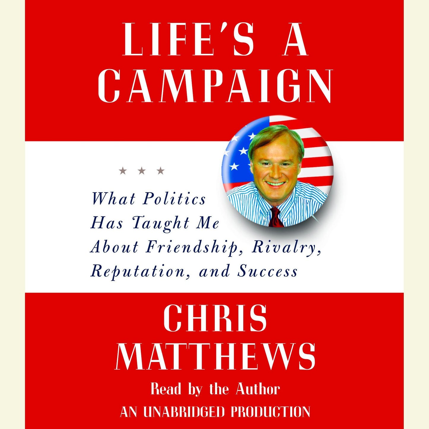 Life's a Campaign: What Politics Has Taught Me About Friendship, Rivalry, Reputation, and Success