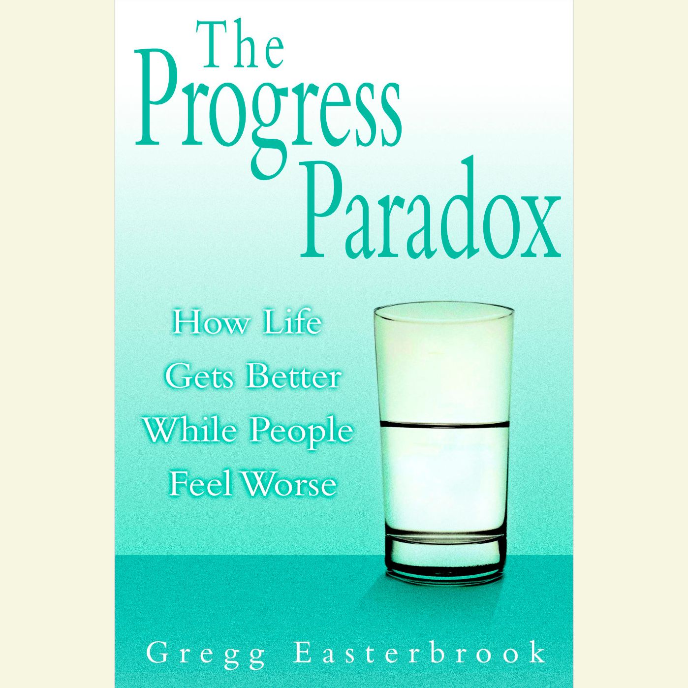 The Progress Paradox: How Life Gets Better While People Feel Worse (Abridged)