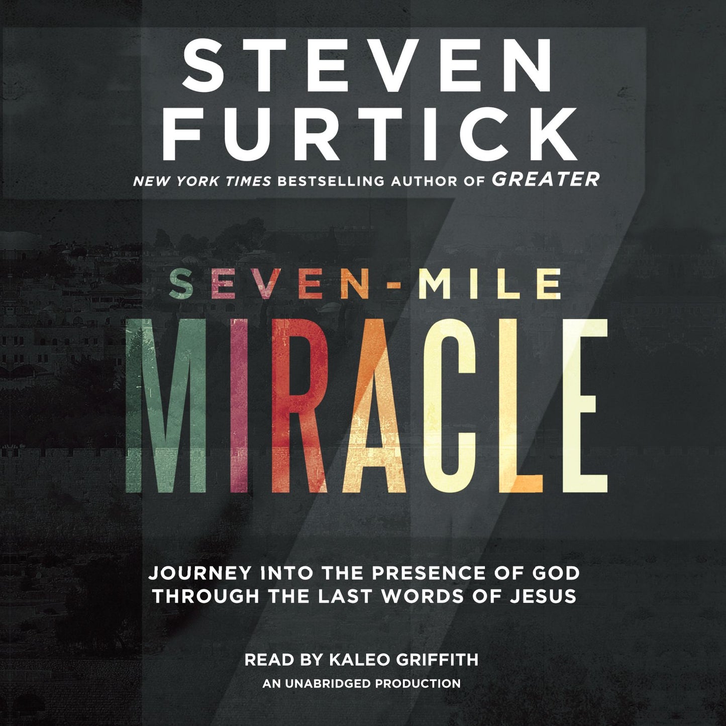 Seven-Mile Miracle: Journey into the Presence of God Through the Last Words of Jesus