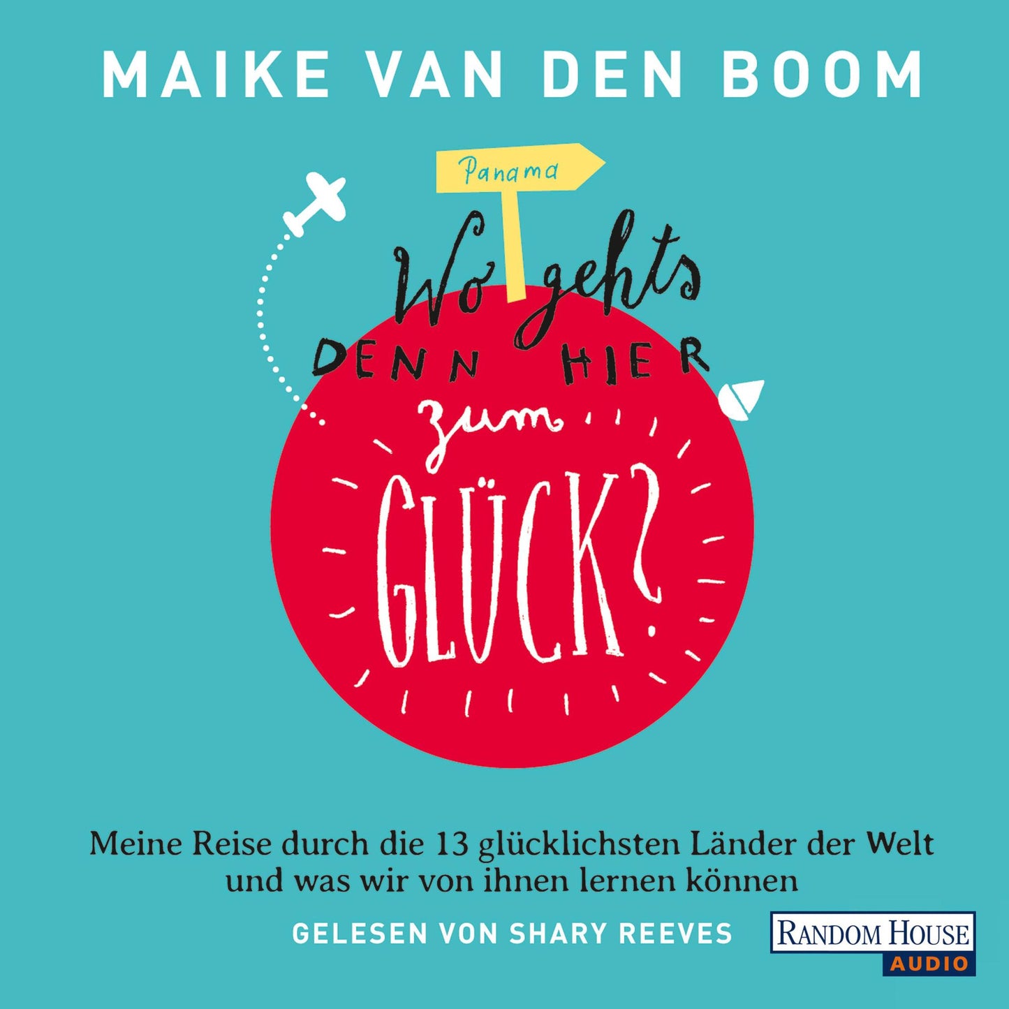 Wo geht's denn hier zum Glück? -: Meine Reise durch die 13 glücklichsten Länder der Welt und - was wir von ihnen lernen können (Abridged)