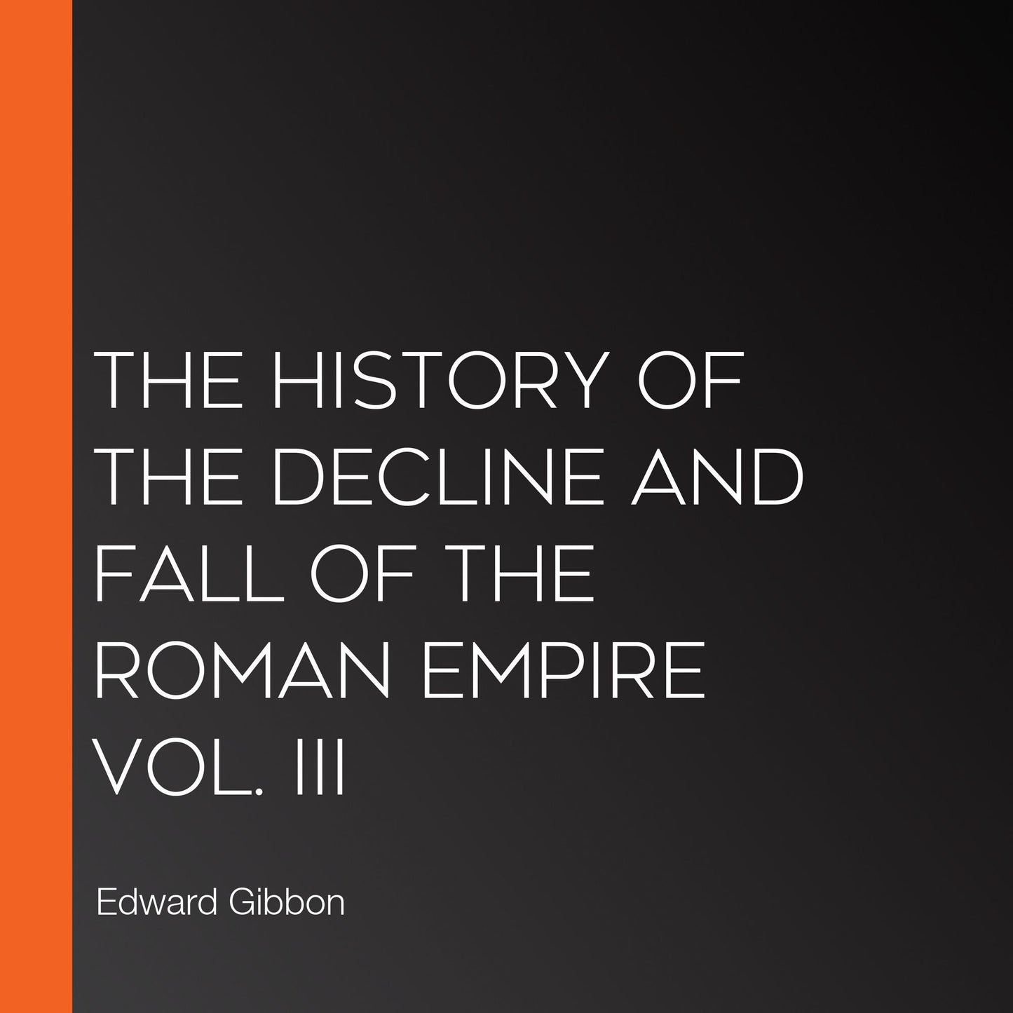 The History of the Decline and Fall of the Roman Empire Vol. III