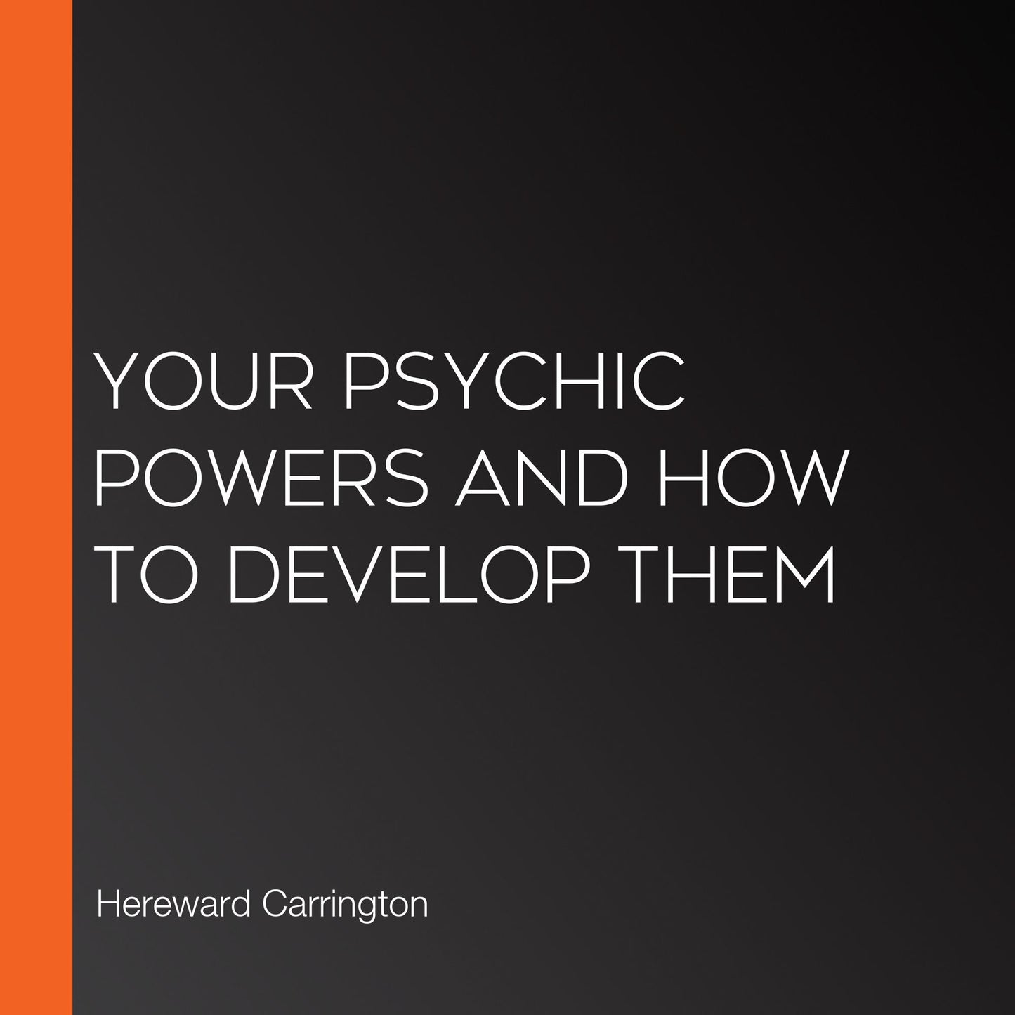 Your Psychic Powers and How to Develop Them