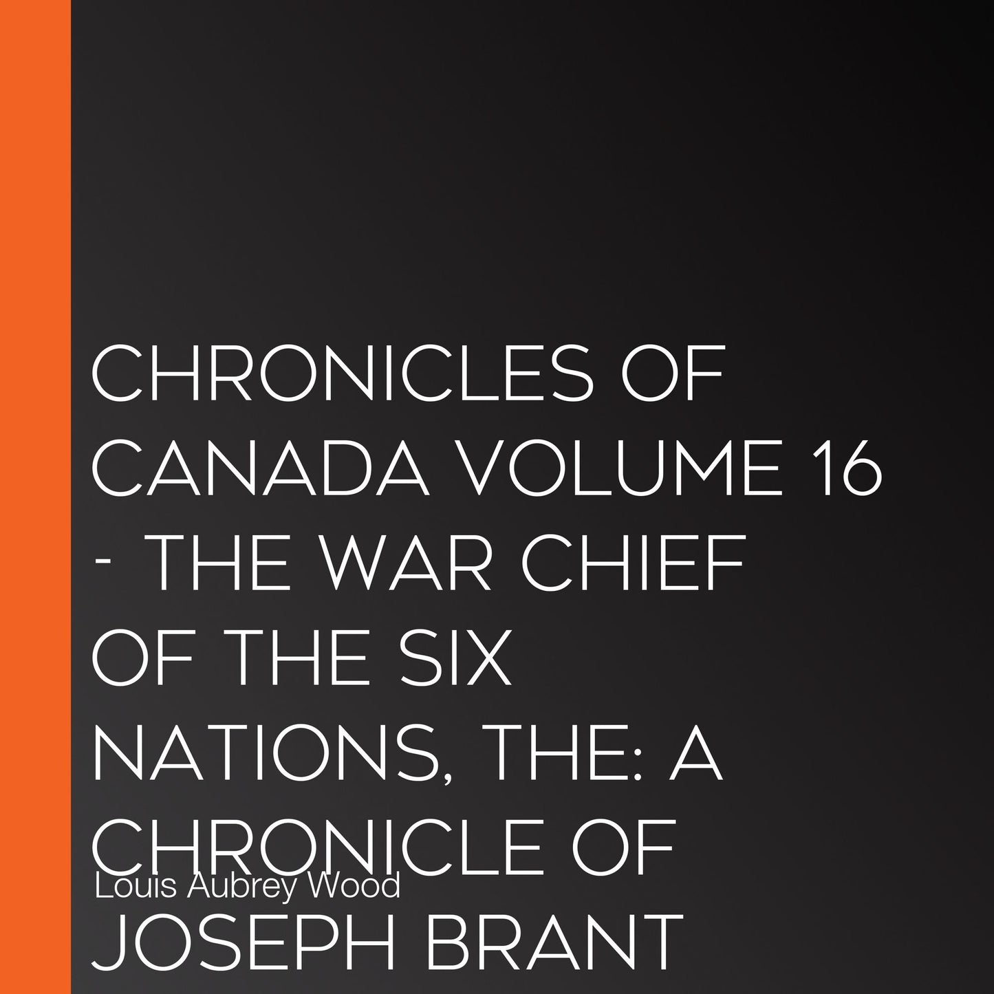 The Chronicles of Canada Volume 16 - The War Chief of the Six Nations: A Chronicle of Joseph Brant