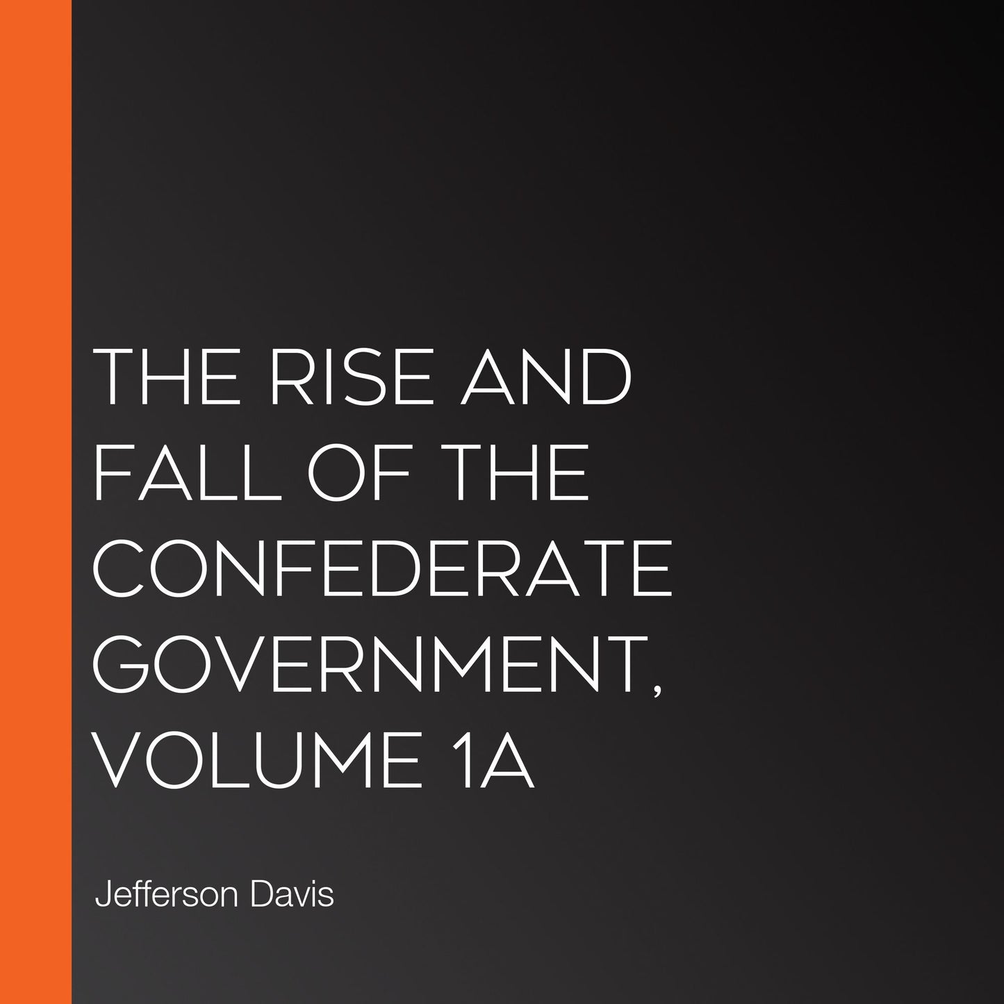 The Rise and Fall of the Confederate Government, Volume 1a