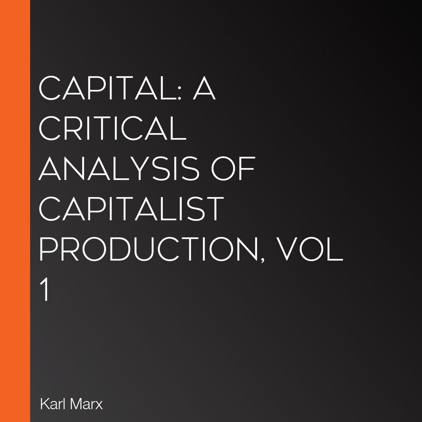 Capital: a critical analysis of capitalist production, Vol 1
