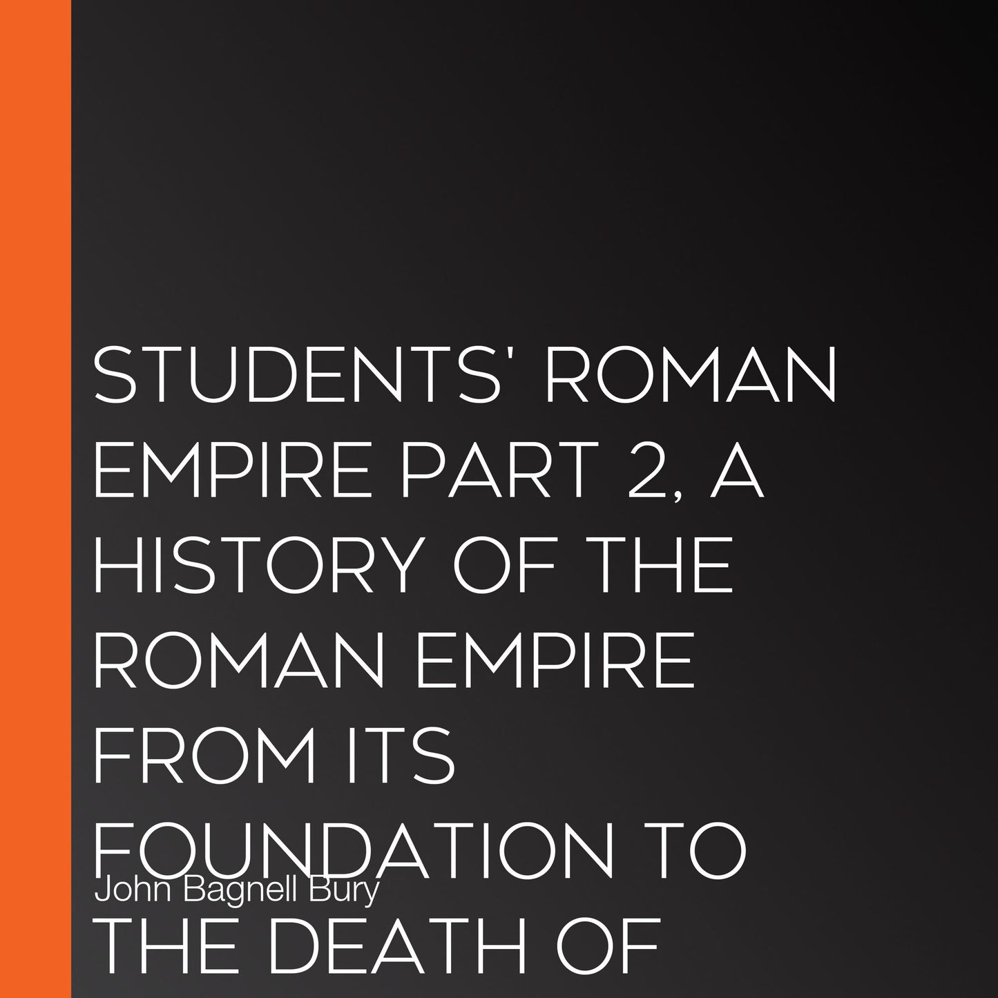 Students' Roman Empire part 2, A History of the Roman Empire from Its Foundation to the Death of Marcus Aurelius (27 B.C.-180 A.D.)