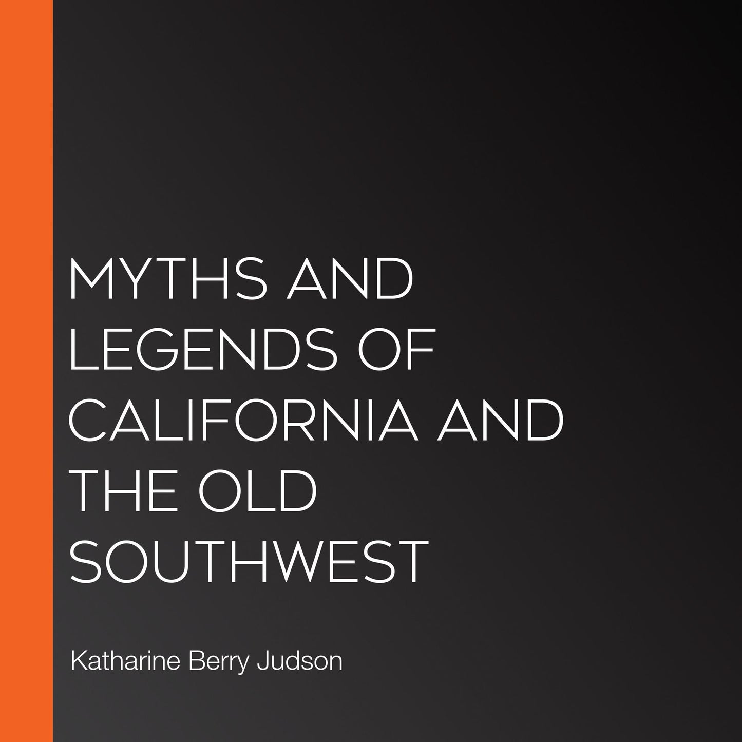 Myths And Legends Of California And The Old Southwest