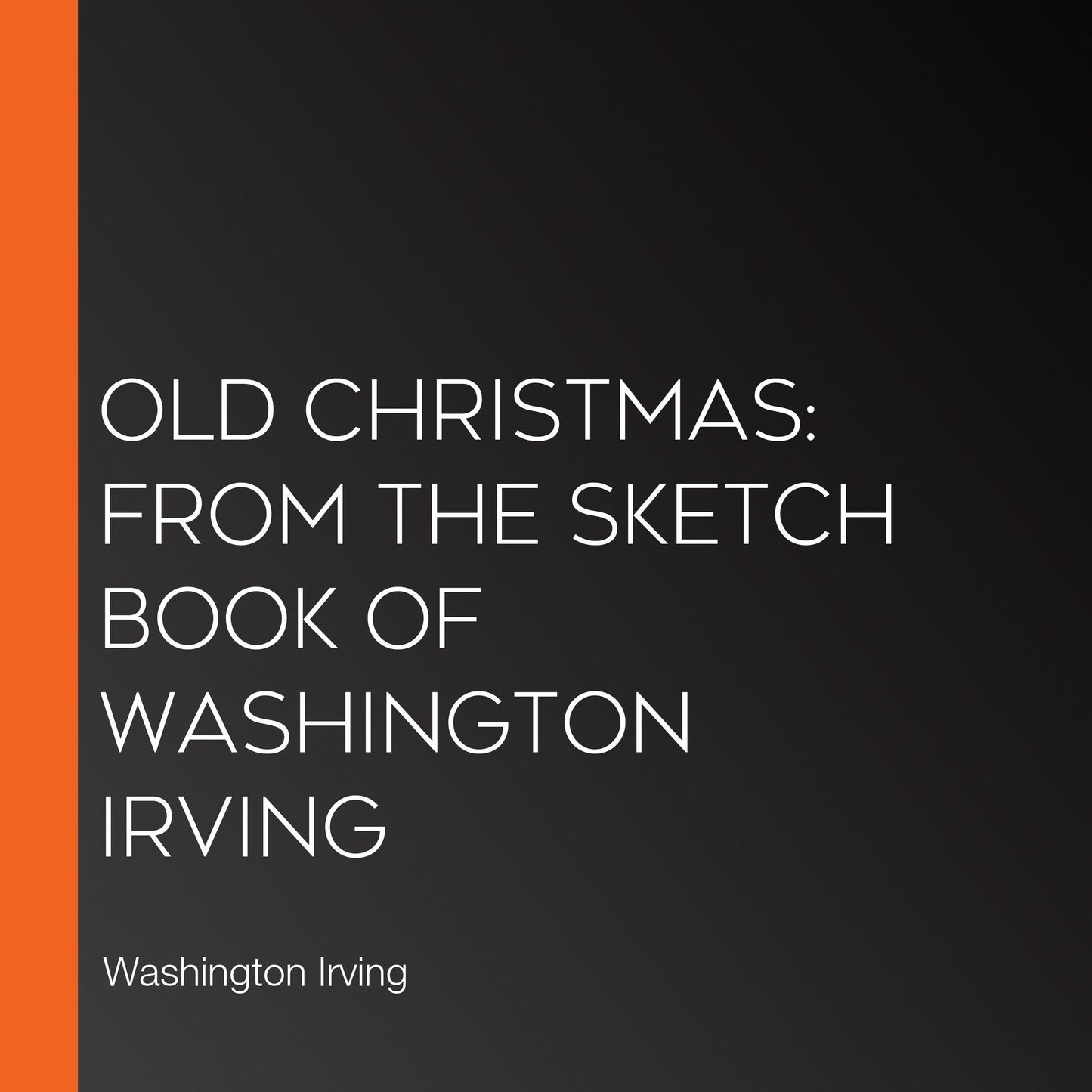 Old Christmas: From the Sketch Book of Washington Irving
