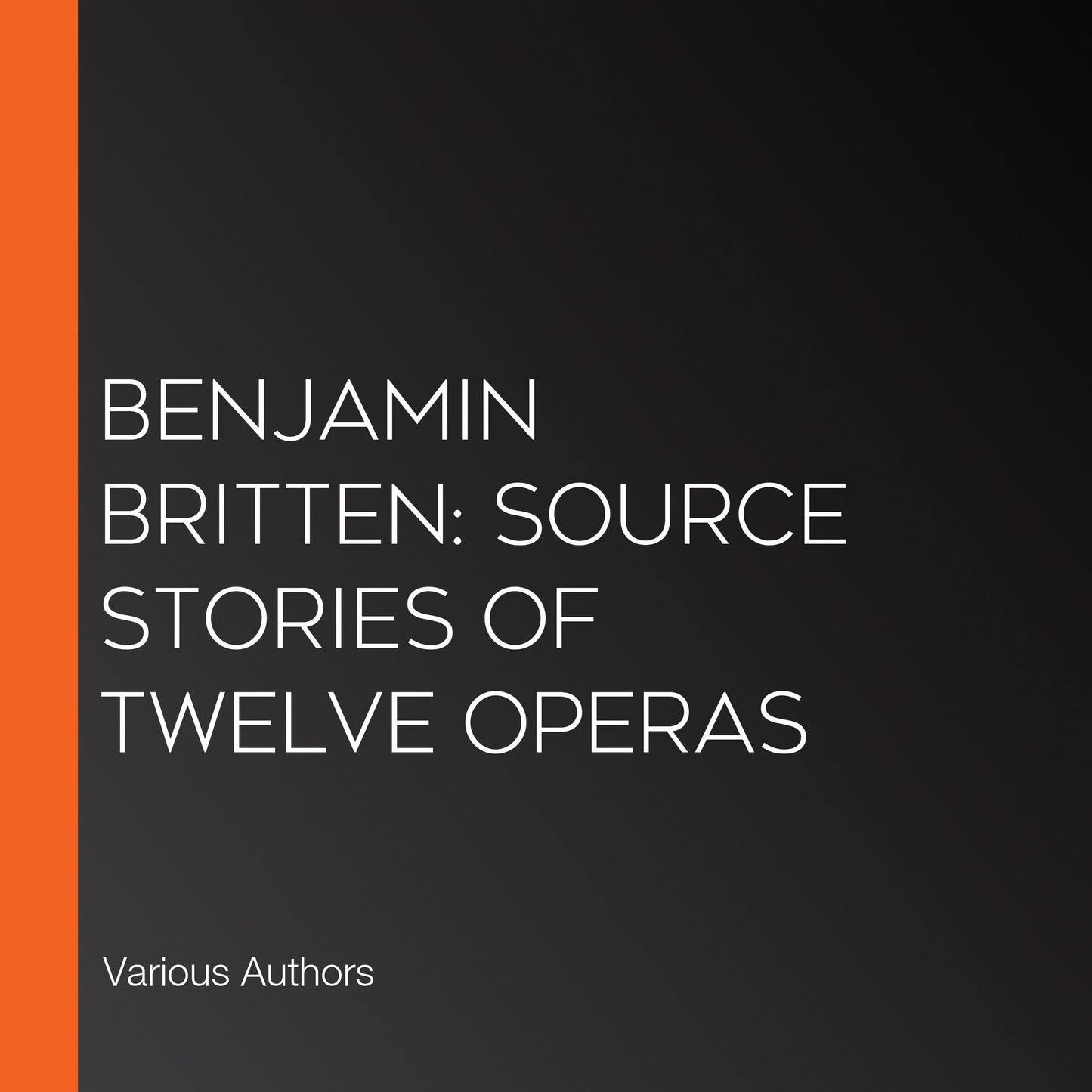 Benjamin Britten: Source Stories of Twelve Operas