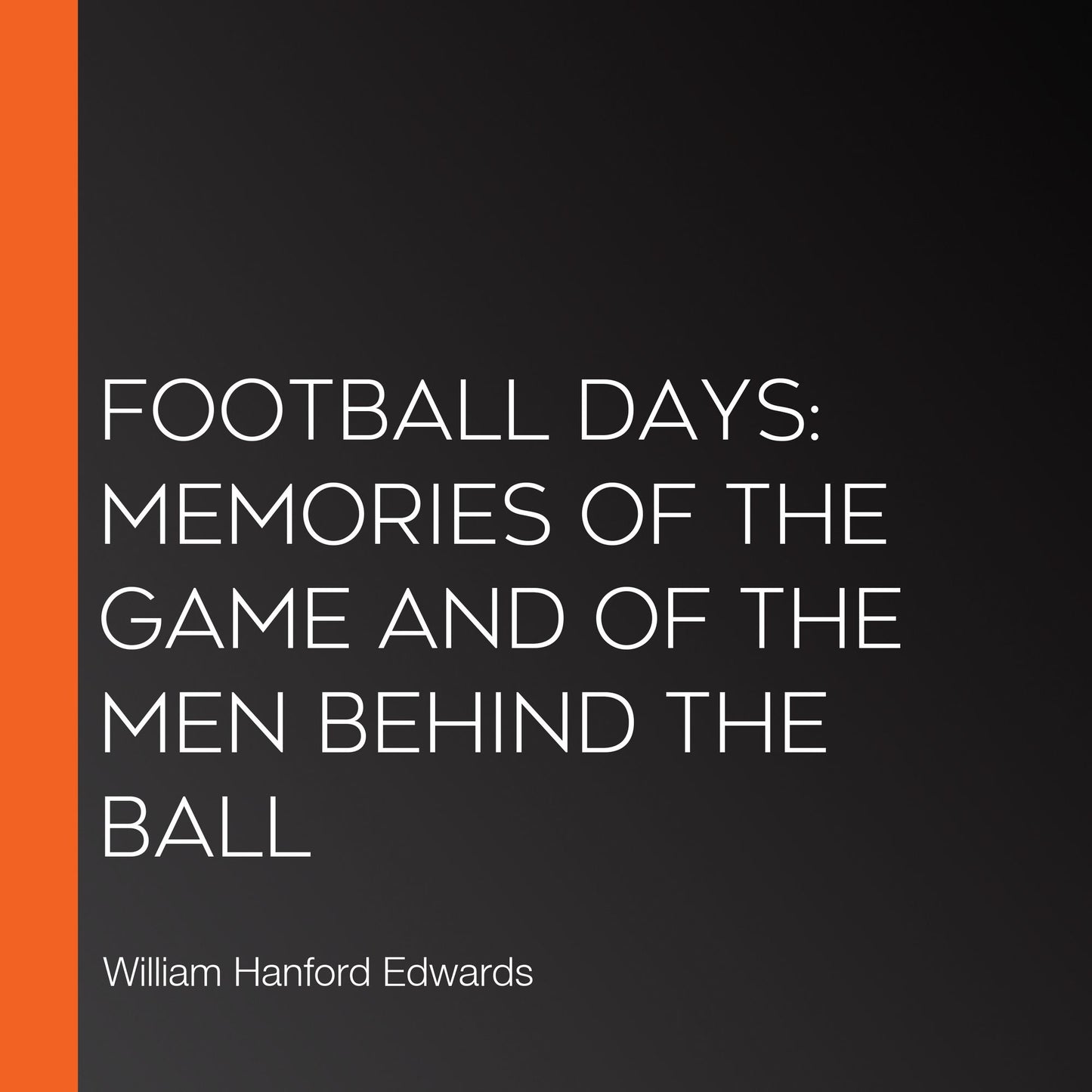 Football Days: Memories of the Game and of the Men behind the Ball